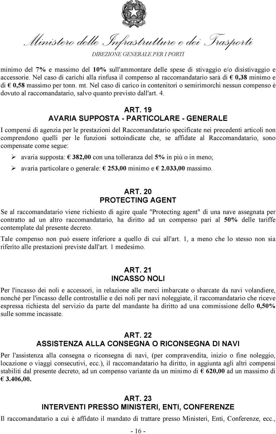 Nel caso di carico in contenitori o semirimorchi nessun compenso è dovuto al raccomandatario, salvo quanto previsto dall'art. 4. ART.