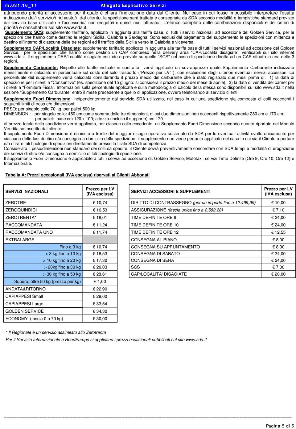 previste dal servizio base utilizzato e l accessorio/i non erogato/i e quindi non fatturato/i. L elenco completo delle combinazioni disponibili e dei criteri di priorità è consultabile sul sito www.