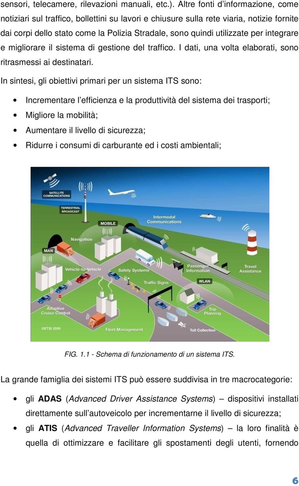 integrare e migliorare il sistema di gestione del traffico. I dati, una volta elaborati, sono ritrasmessi ai destinatari.