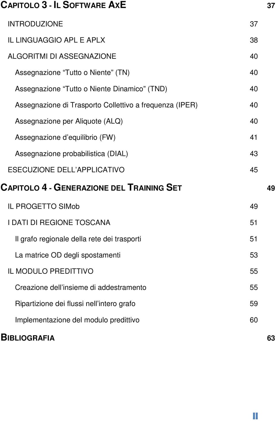 ESECUZIONE DELL APPLICATIVO 45 CAPITOLO 4 - GENERAZIONE DEL TRAINING SET 49 IL PROGETTO SIMob 49 I DATI DI REGIONE TOSCANA 51 Il grafo regionale della rete dei trasporti 51 La