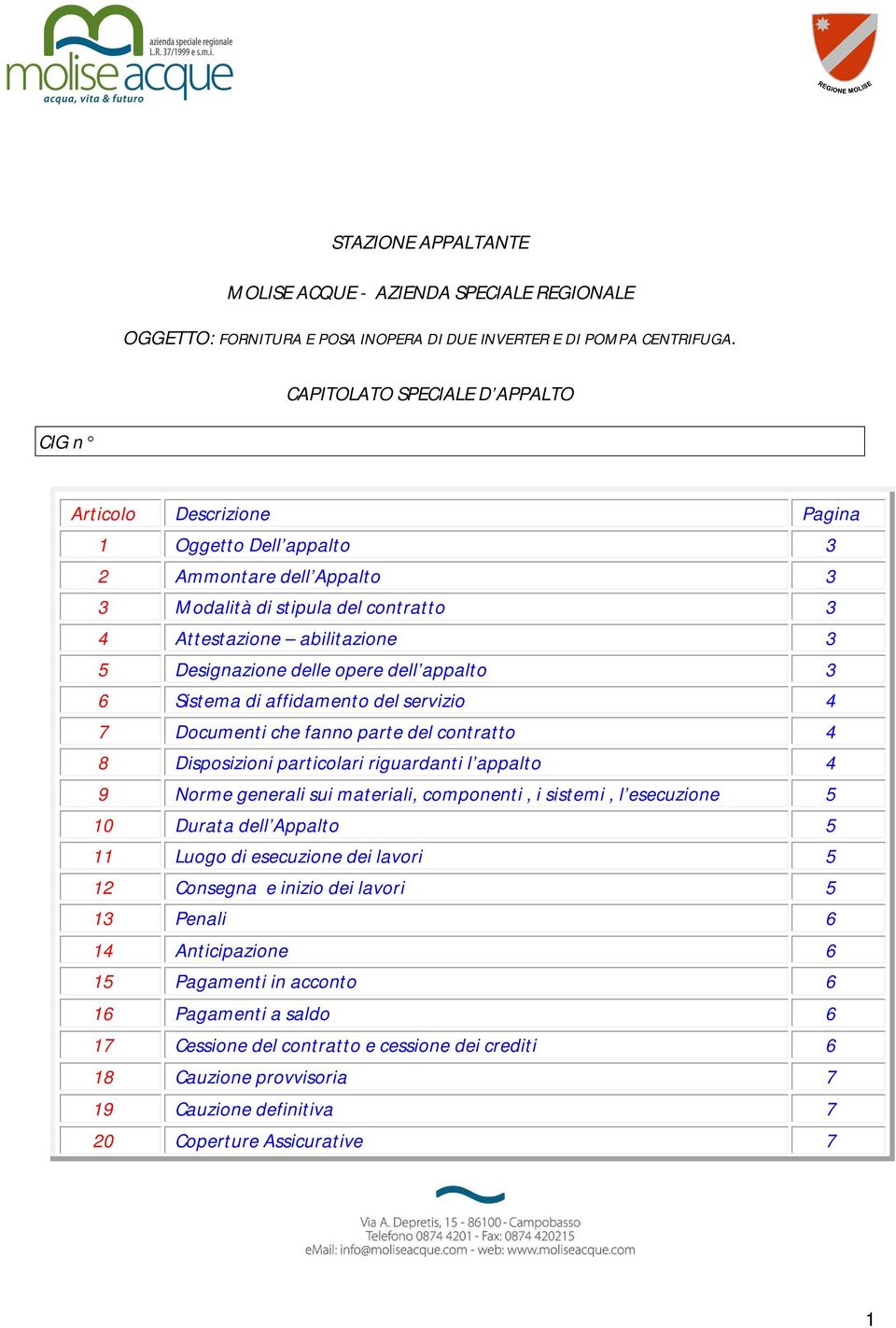 delle opere dell appalto 3 6 Sistema di affidamento del servizio 4 7 Documenti che fanno parte del contratto 4 8 Disposizioni particolari riguardanti l appalto 4 9 Norme generali sui materiali,