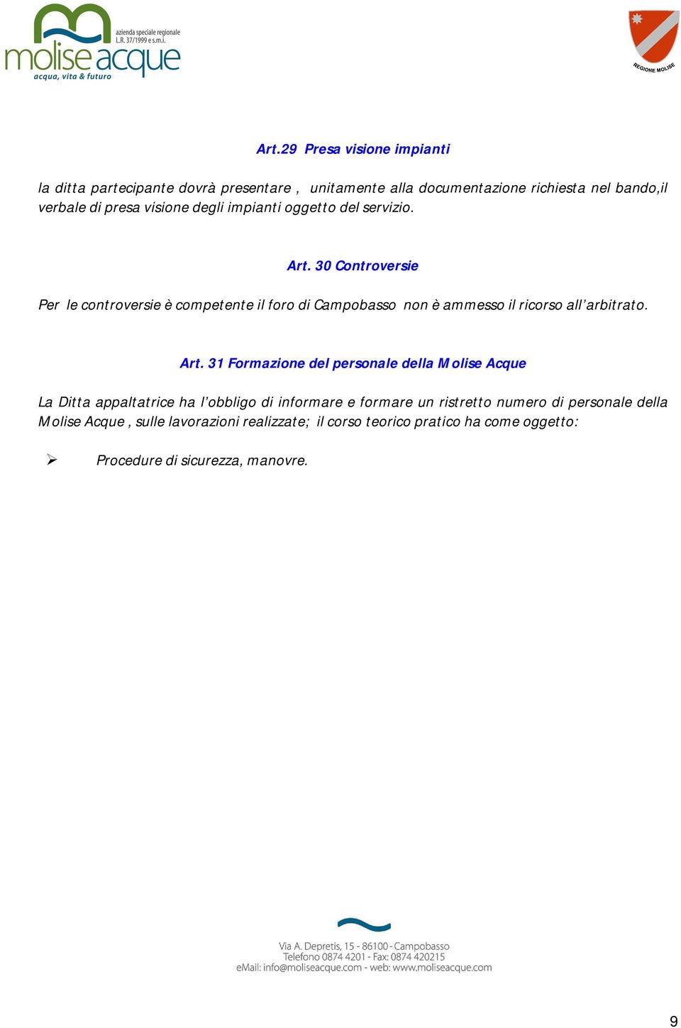 30 Controversie Per le controversie è competente il foro di Campobasso non è ammesso il ricorso all arbitrato. Art.