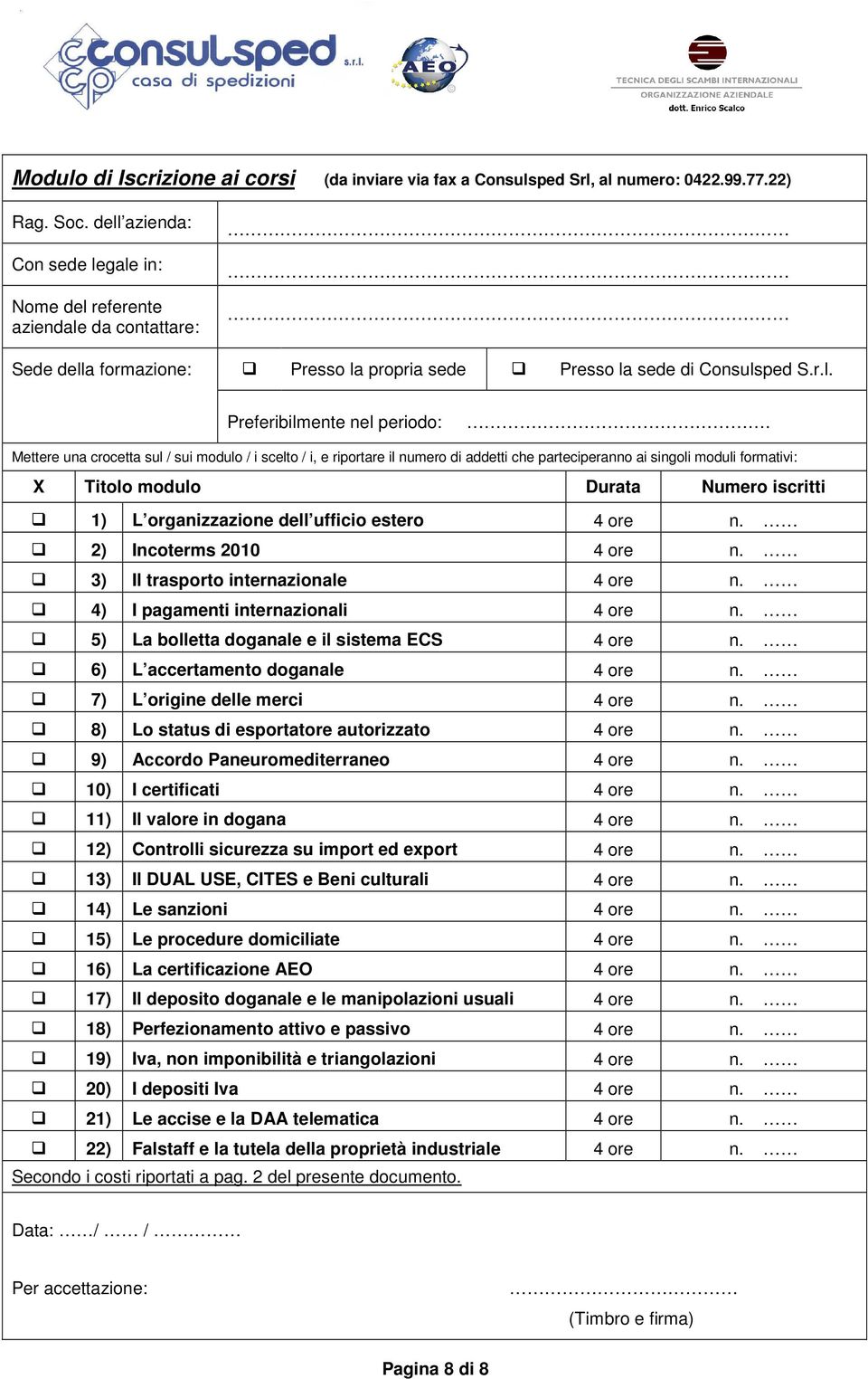 Mettere una crocetta sul / sui modulo / i scelto / i, e riportare il numero di addetti che parteciperanno ai singoli moduli formativi: X Titolo modulo Durata Numero iscritti 1) L organizzazione dell