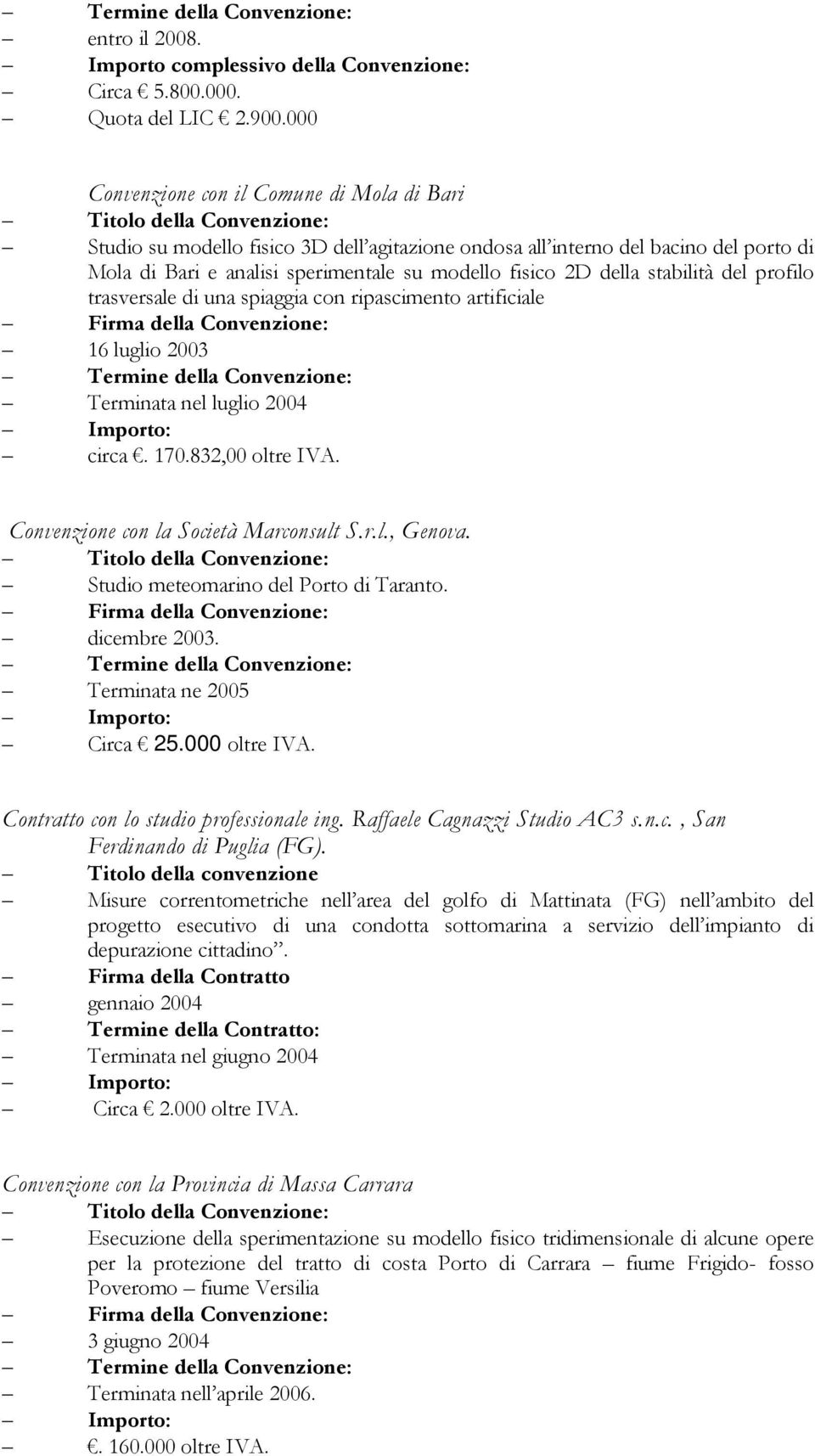 stabilità del profilo trasversale di una spiaggia con ripascimento artificiale 16 luglio 2003 Terminata nel luglio 2004 circa. 170.832,00 oltre IVA. Convenzione con la Società Marconsult S.r.l., Genova.