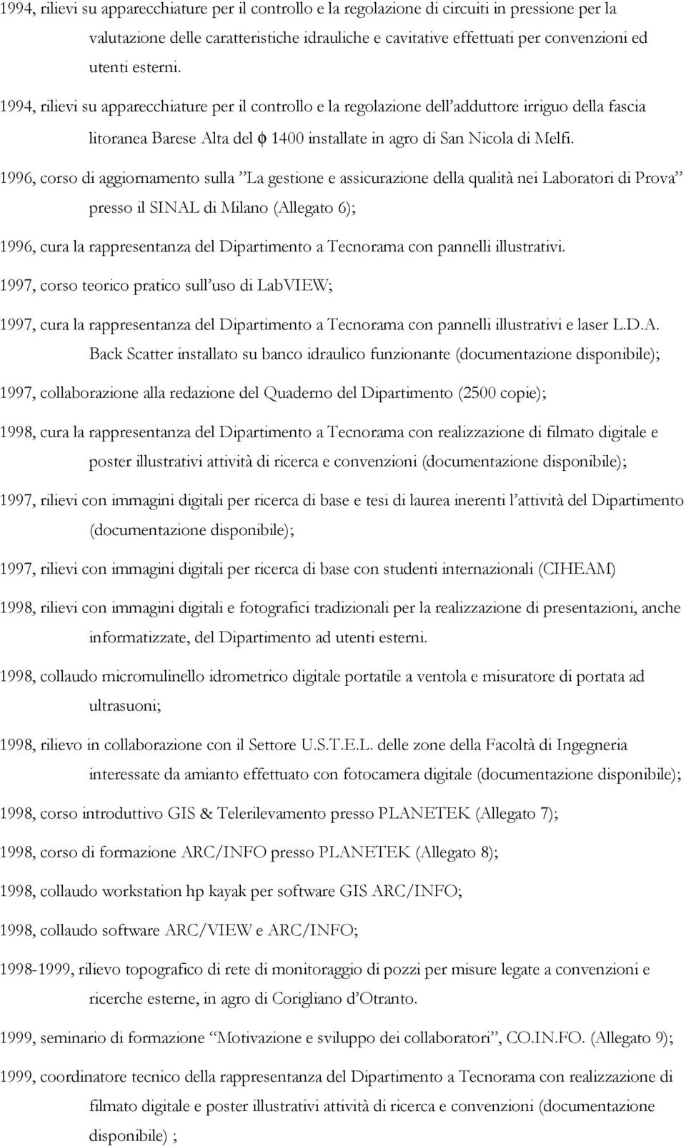 1996, corso di aggiornamento sulla La gestione e assicurazione della qualità nei Laboratori di Prova presso il SINAL di Milano (Allegato 6); 1996, cura la rappresentanza del Dipartimento a Tecnorama