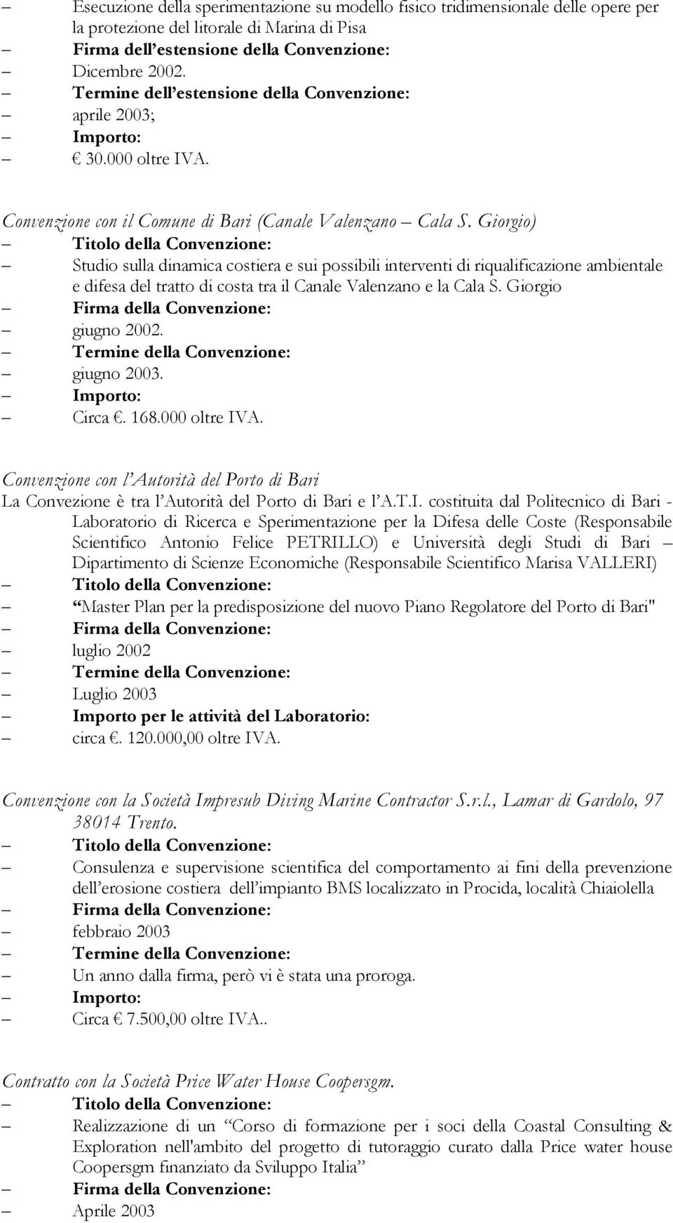 Giorgio) Studio sulla dinamica costiera e sui possibili interventi di riqualificazione ambientale e difesa del tratto di costa tra il Canale Valenzano e la Cala S. Giorgio giugno 2002. giugno 2003.