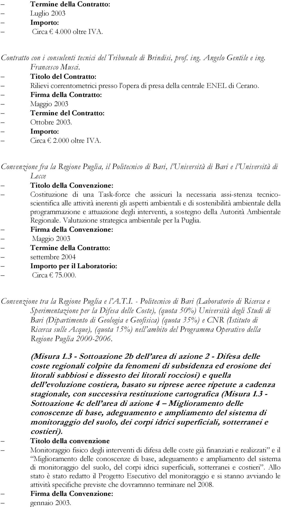 Convenzione fra la Regione Puglia, il Politecnico di Bari, l Università di Bari e l Università di Lecce Costituzione di una Task-force che assicuri la necessaria assi-stenza tecnicoscientifica alle