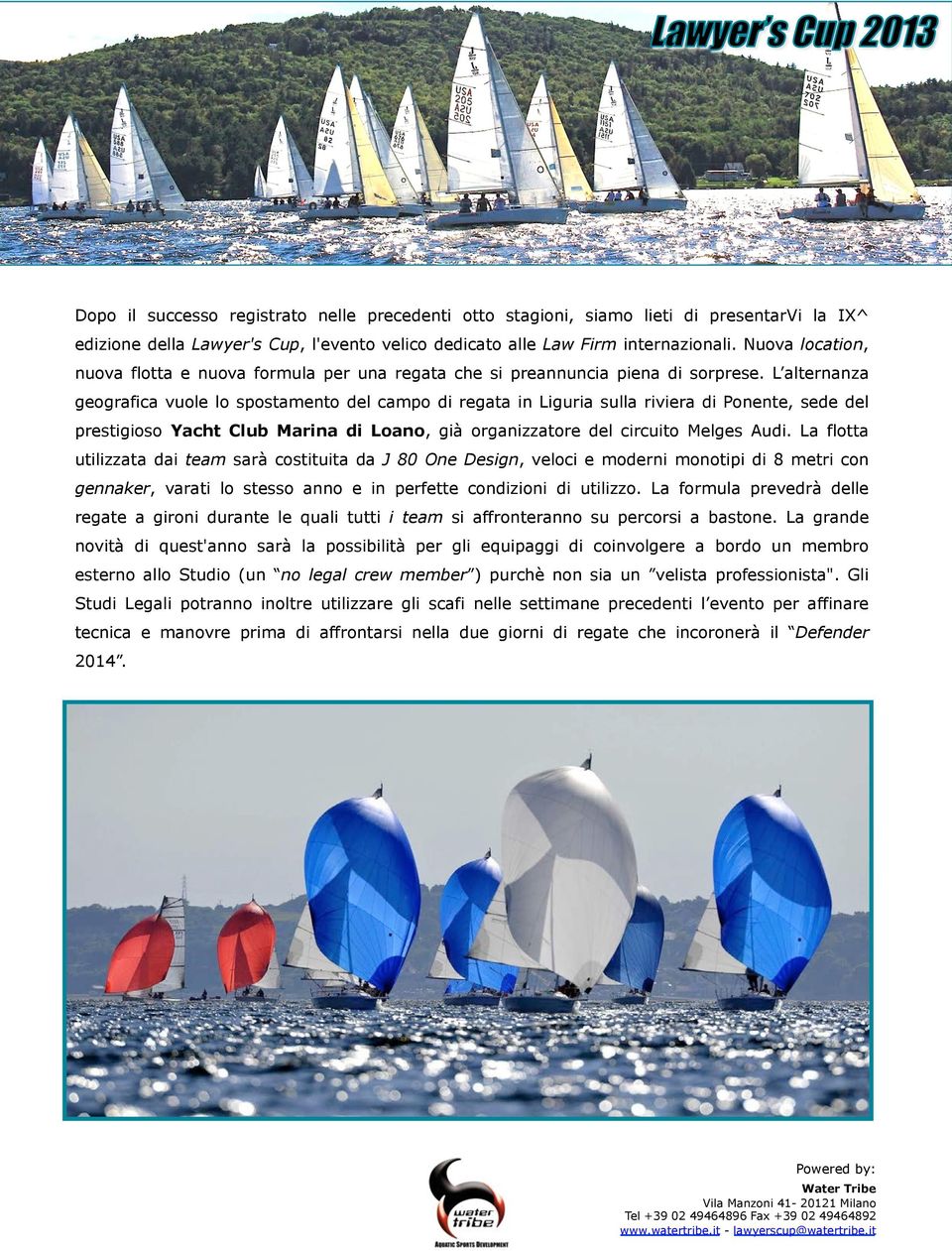 L alternanza geografica vuole lo spostamento del campo di regata in Liguria sulla riviera di Ponente, sede del prestigioso Yacht Club Marina di Loano, già organizzatore del circuito Melges Audi.