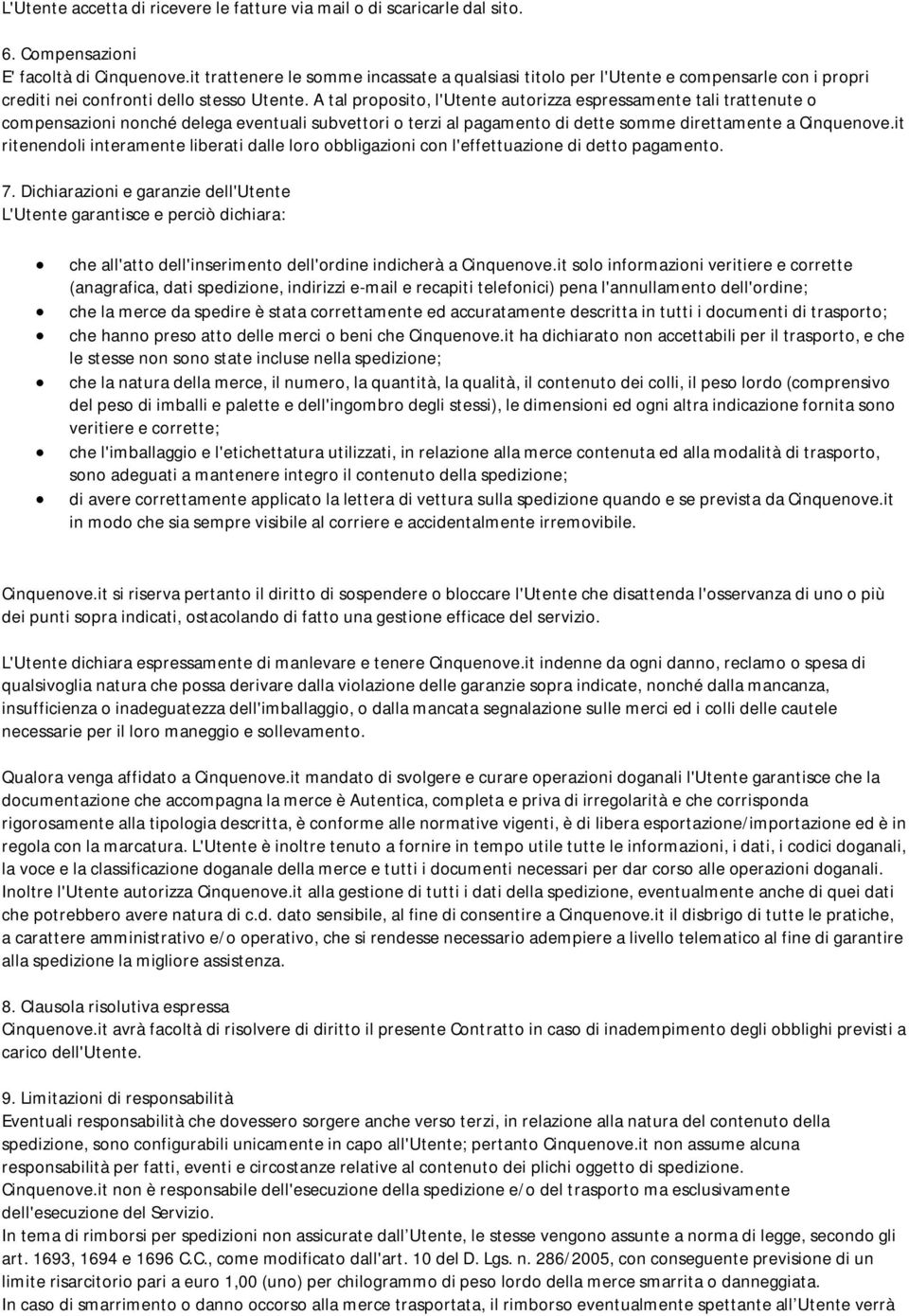 A tal proposito, l'utente autorizza espressamente tali trattenute o compensazioni nonché delega eventuali subvettori o terzi al pagamento di dette somme direttamente a Cinquenove.