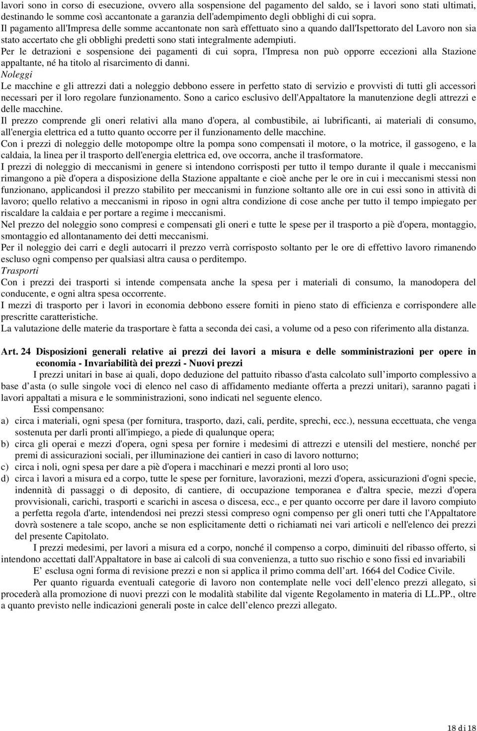 Il pagamento all'impresa delle somme accantonate non sarà effettuato sino a quando dall'ispettorato del Lavoro non sia stato accertato che gli obblighi predetti sono stati integralmente adempiuti.