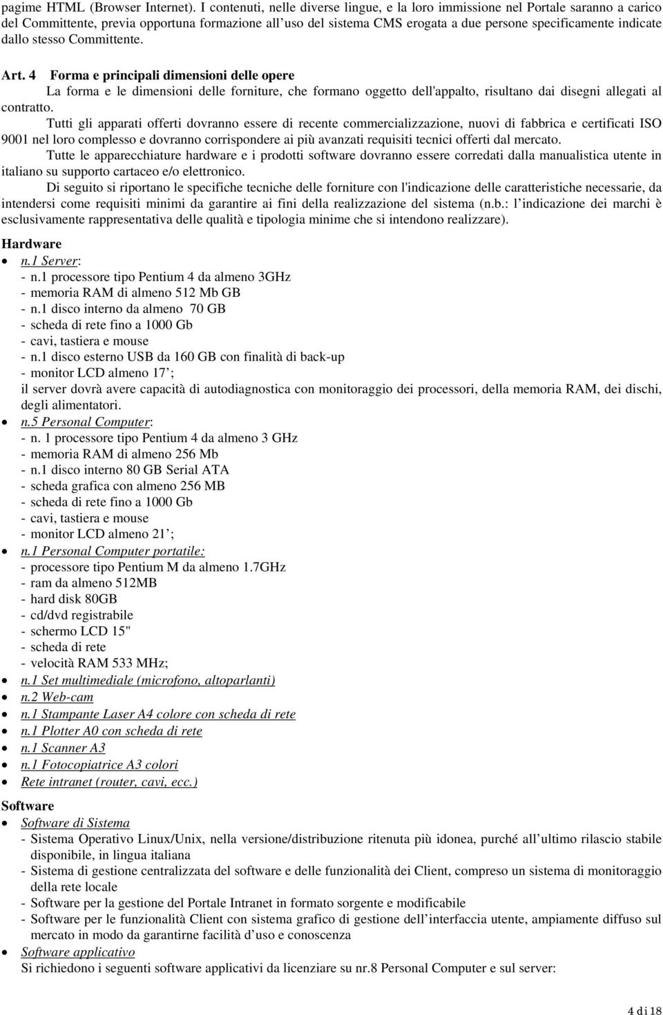 dallo stesso Committente. Art. 4 Forma e principali dimensioni delle opere La forma e le dimensioni delle forniture, che formano oggetto dell'appalto, risultano dai disegni allegati al contratto.