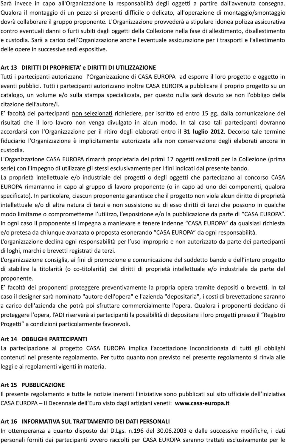 L'Organizzazione provvederà a stipulare idonea polizza assicurativa contro eventuali danni o furti subiti dagli oggetti della Collezione nella fase di allestimento, disallestimento e custodia.