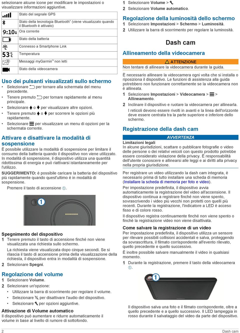 non letti Stato della videocamera Uso dei pulsanti visualizzati sullo schermo Selezionare per tornare alla schermata del menu precedente. Tenere premuto per tornare rapidamente al menu principale.