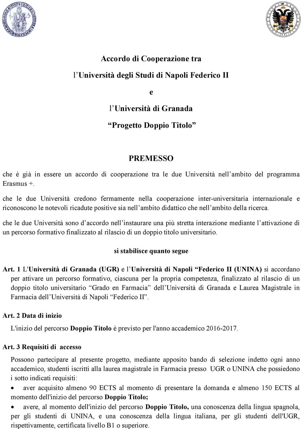 che le due Università credono fermamente nella cooperazione inter-universitaria internazionale e riconoscono le notevoli ricadute positive sia nell ambito didattico che nell ambito della ricerca.