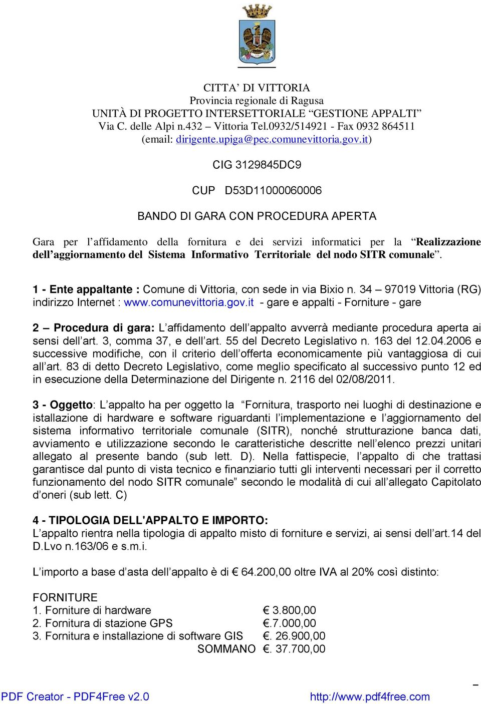 it) CIG 3129845DC9 CUP D53D11000060006 BANDO DI GARA CON PROCEDURA APERTA Gara per l affidamento della fornitura e dei servizi informatici per la Realizzazione dell aggiornamento del Sistema