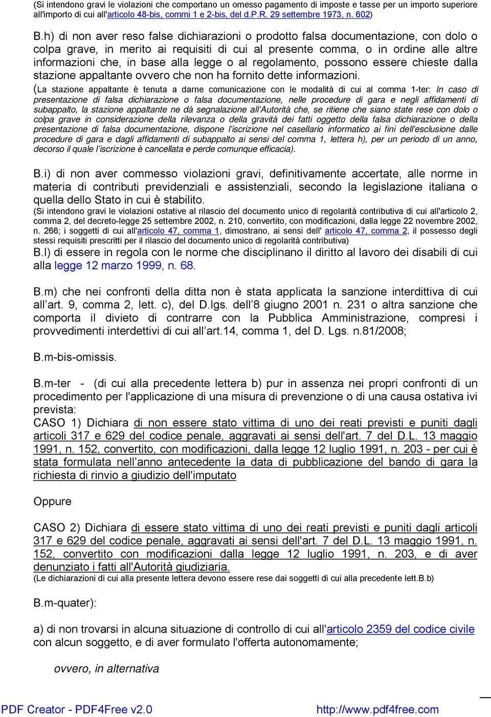 h) di non aver reso false dichiarazioni o prodotto falsa documentazione, con dolo o colpa grave, in merito ai requisiti di cui al presente comma, o in ordine alle altre informazioni che, in base alla