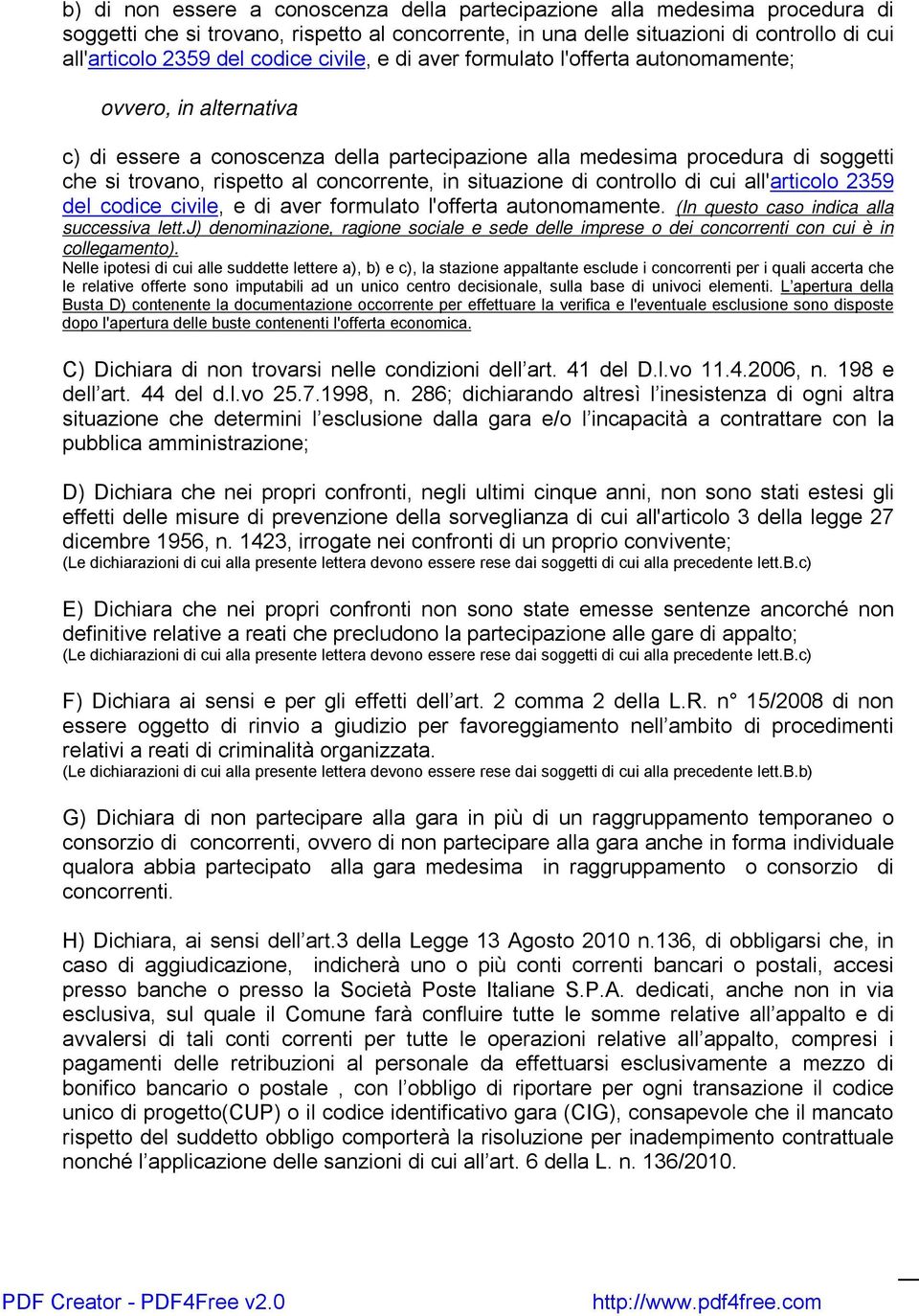 concorrente, in situazione di controllo di cui all'articolo 2359 del codice civile, e di aver formulato l'offerta autonomamente. (In questo caso indica alla successiva lett.