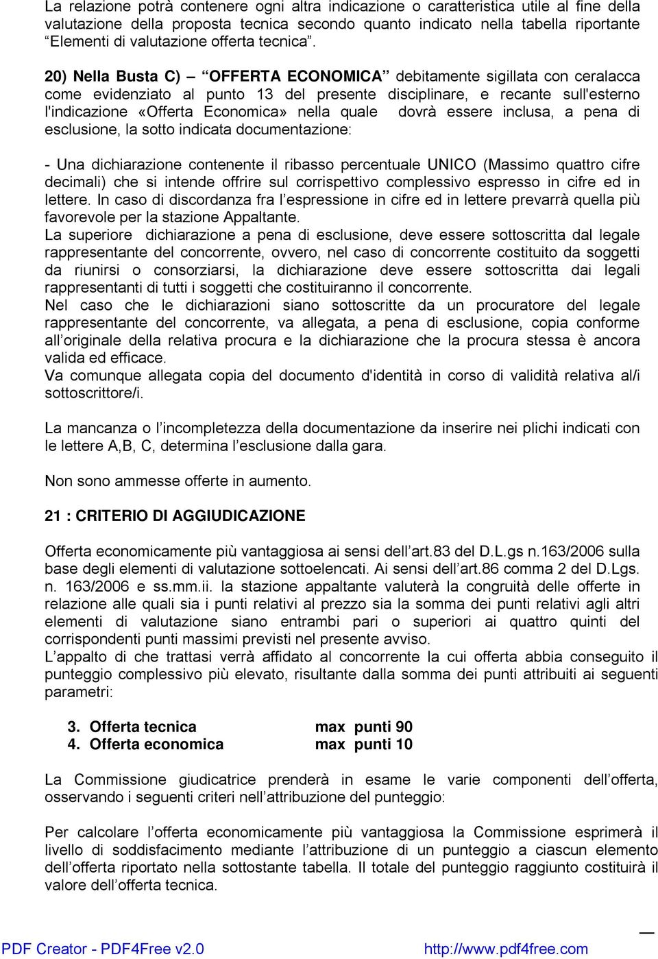 20) Nella Busta C) OFFERTA ECONOMICA debitamente sigillata con ceralacca come evidenziato al punto 13 del presente disciplinare, e recante sull'esterno l'indicazione «Offerta Economica» nella quale