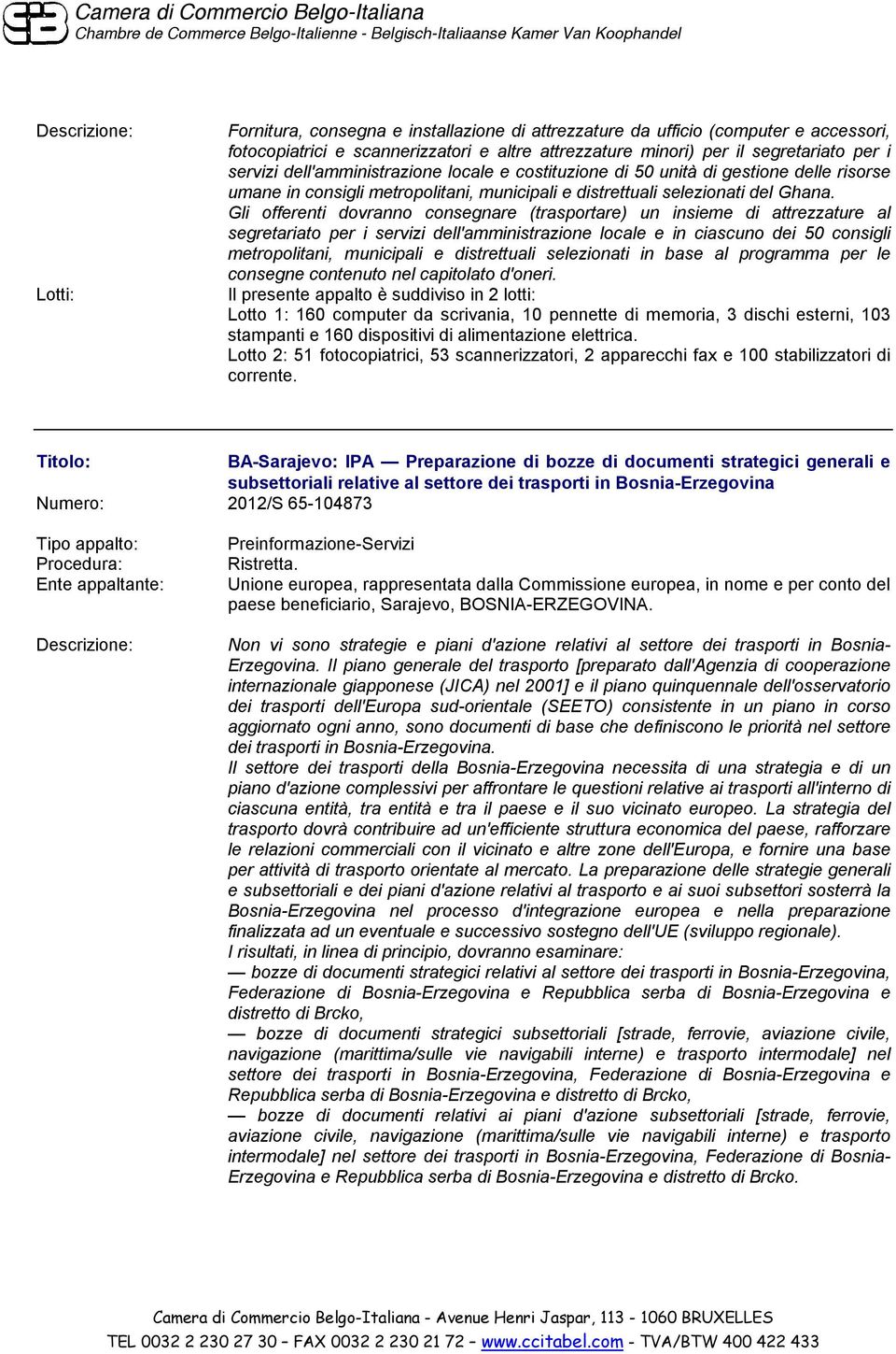 Gli offerenti dovranno consegnare (trasportare) un insieme di attrezzature al segretariato per i servizi dell'amministrazione locale e in ciascuno dei 50 consigli metropolitani, municipali e