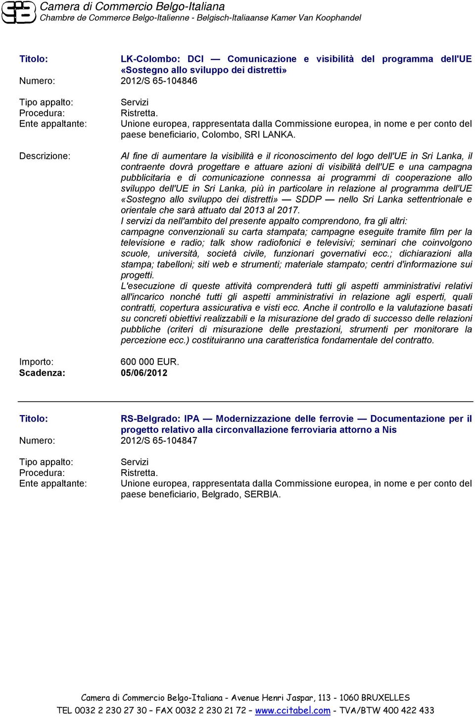 Al fine di aumentare la visibilità e il riconoscimento del logo dell'ue in Sri Lanka, il contraente dovrà progettare e attuare azioni di visibilità dell'ue e una campagna pubblicitaria e di