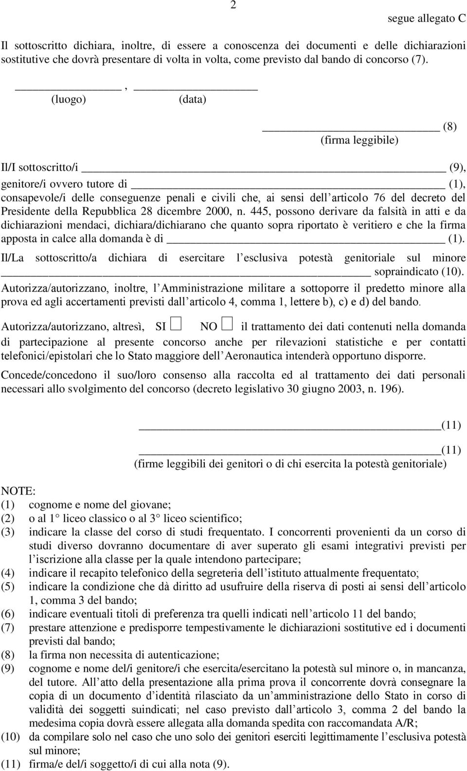 , (luogo) (data) (8) (firma leggibile) Il/I sottoscritto/i (9), genitore/i ovvero tutore di (1), consapevole/i delle conseguenze penali e civili che, ai sensi dell articolo 76 del decreto del