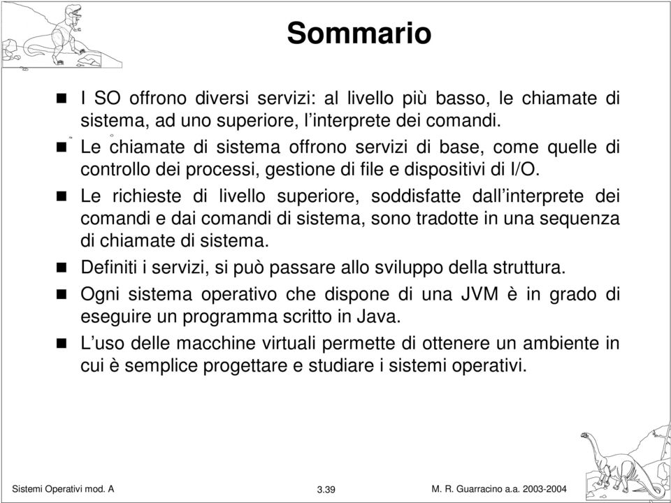 Le richieste di livello superiore, soddisfatte dall interprete dei comandi e dai comandi di sistema, sono tradotte in una sequenza di chiamate di sistema.