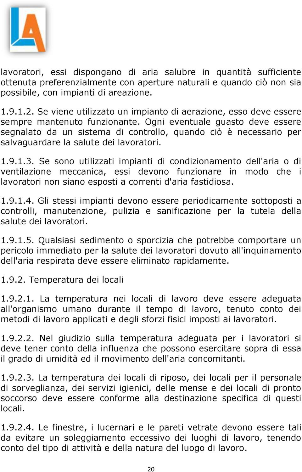 Ogni eventuale guasto deve essere segnalato da un sistema di controllo, quando ciò è necessario per salvaguardare la salute dei lavoratori. 1.9.1.3.