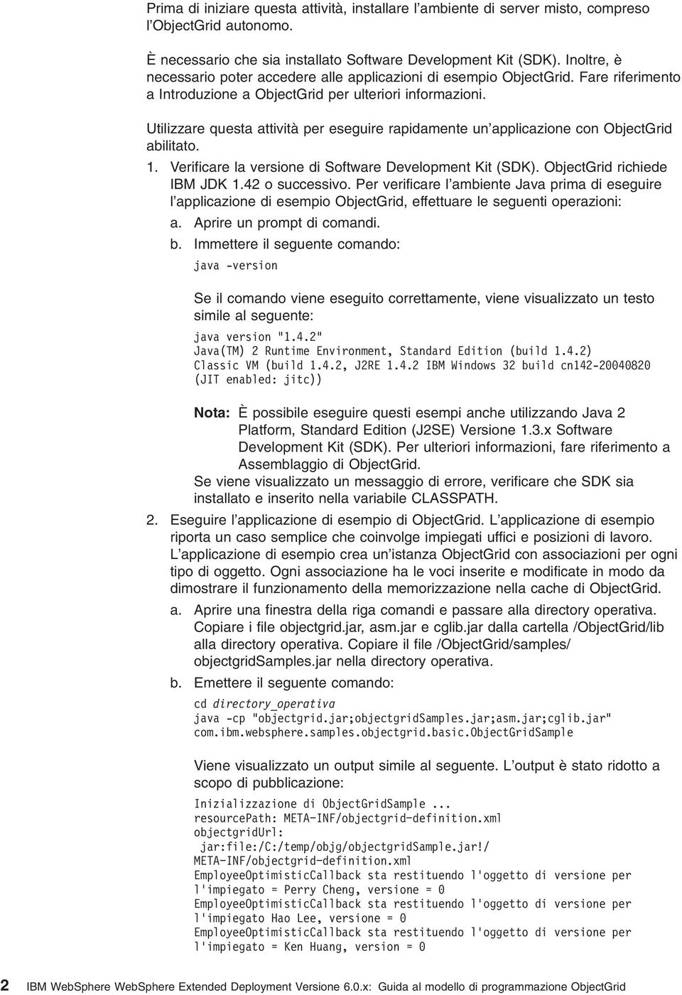 Utilizzare questa attività per eseguire rapidamente un applicazione con ObjectGrid abilitato. 1. Verificare la versione di Software Development Kit (SDK). ObjectGrid richiede IBM JDK 1.