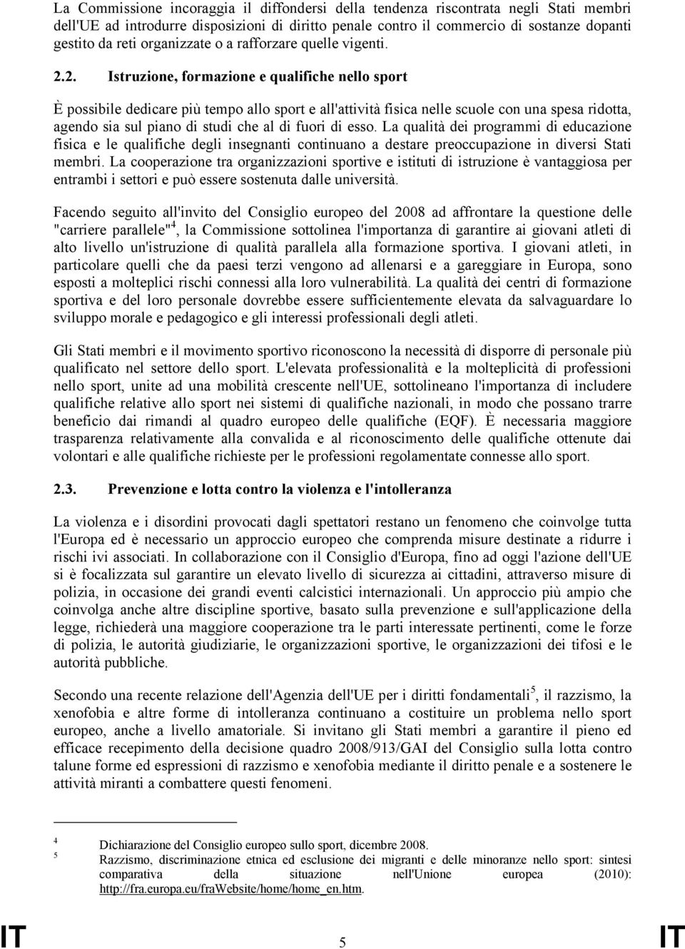 2. Istruzione, formazione e qualifiche nello sport È possibile dedicare più tempo allo sport e all'attività fisica nelle scuole con una spesa ridotta, agendo sia sul piano di studi che al di fuori di