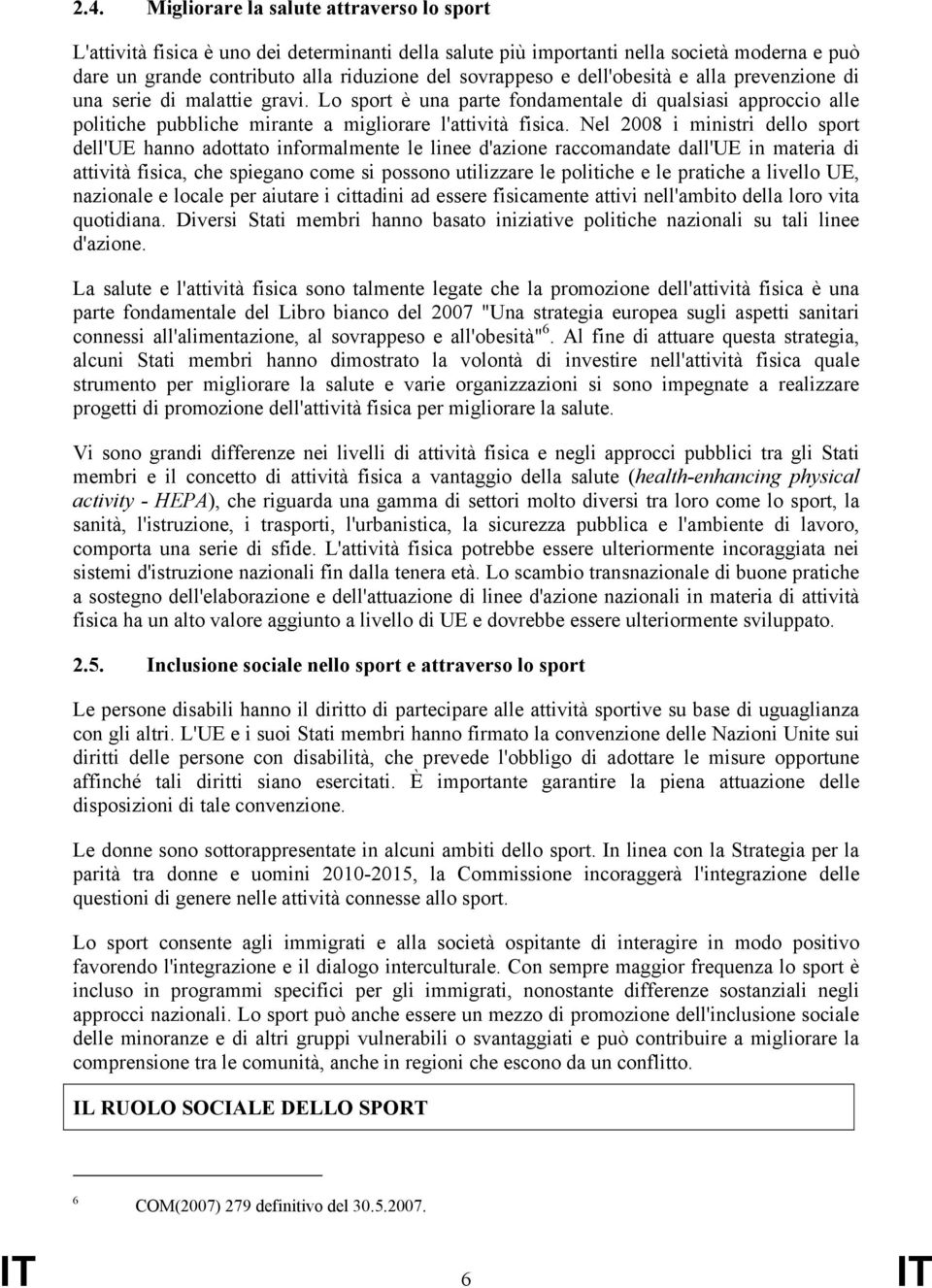 Nel 2008 i ministri dello sport dell'ue hanno adottato informalmente le linee d'azione raccomandate dall'ue in materia di attività fisica, che spiegano come si possono utilizzare le politiche e le