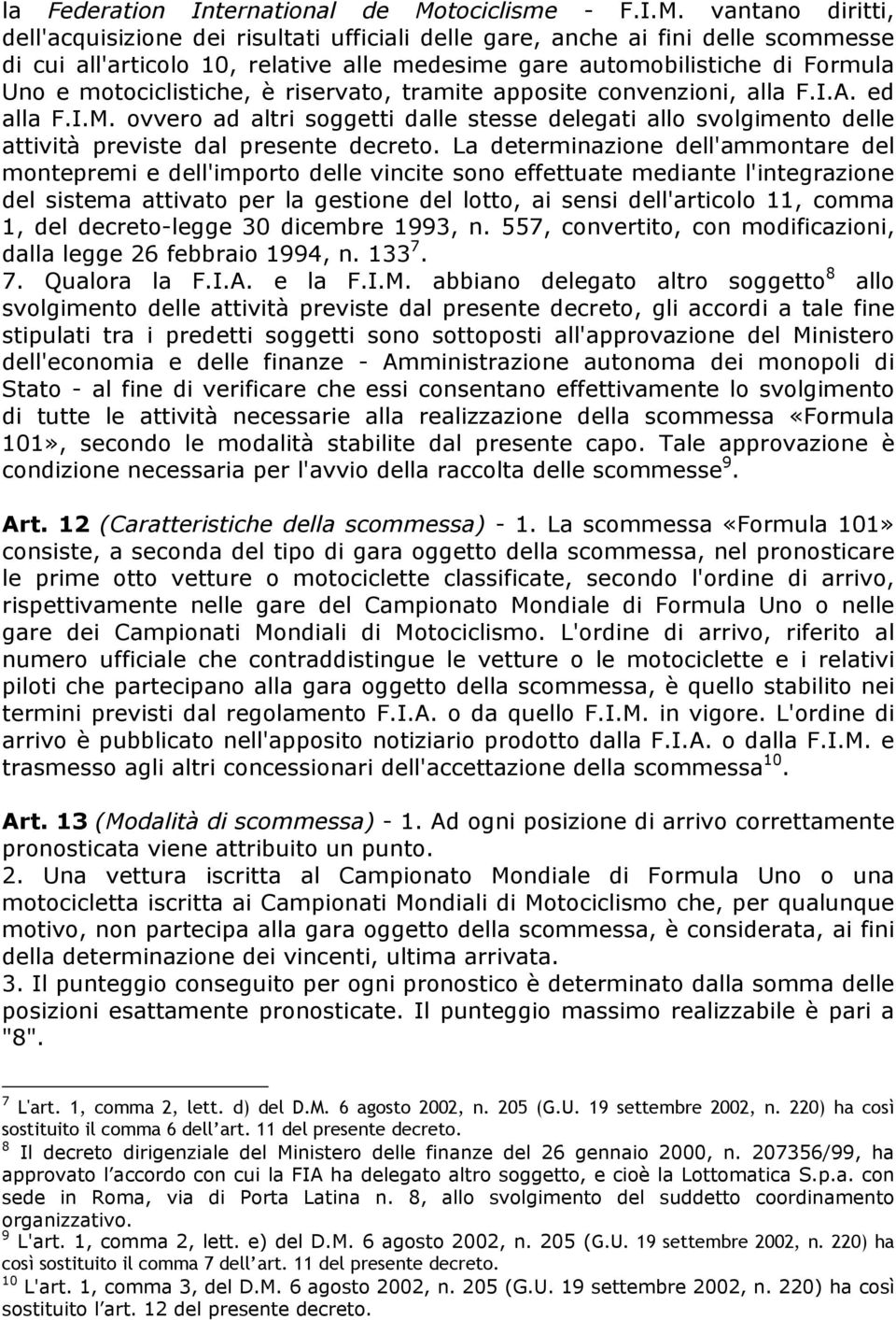 vantano diritti, dell'acquisizione dei risultati ufficiali delle gare, anche ai fini delle scommesse di cui all'articolo 10, relative alle medesime gare automobilistiche di Formula Uno e