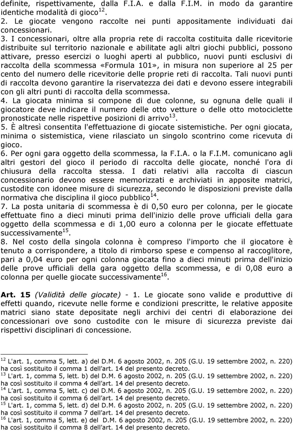 luoghi aperti al pubblico, nuovi punti esclusivi di raccolta della scommessa «Formula 101», in misura non superiore al 25 per cento del numero delle ricevitorie delle proprie reti di raccolta.