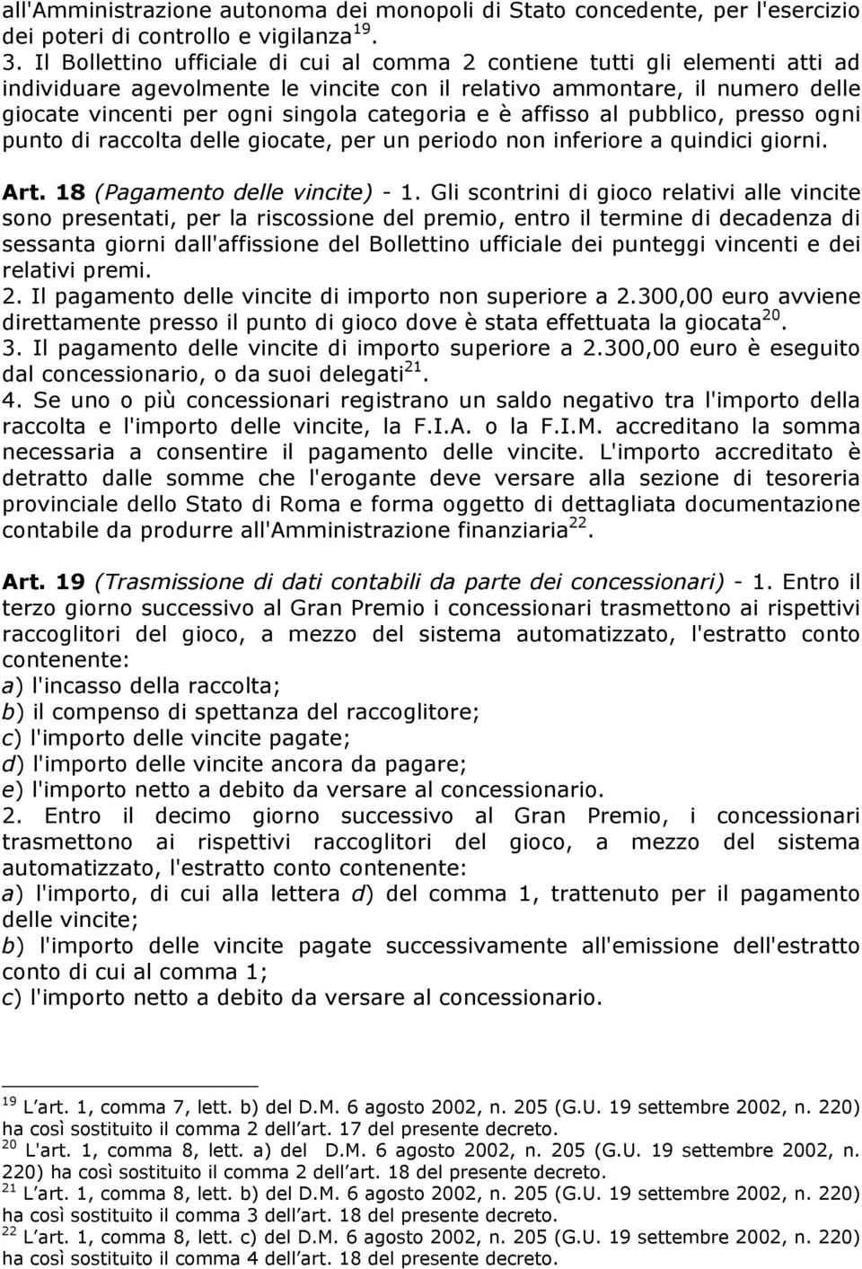 e è affisso al pubblico, presso ogni punto di raccolta delle giocate, per un periodo non inferiore a quindici giorni. Art. 18 (Pagamento delle vincite) - 1.