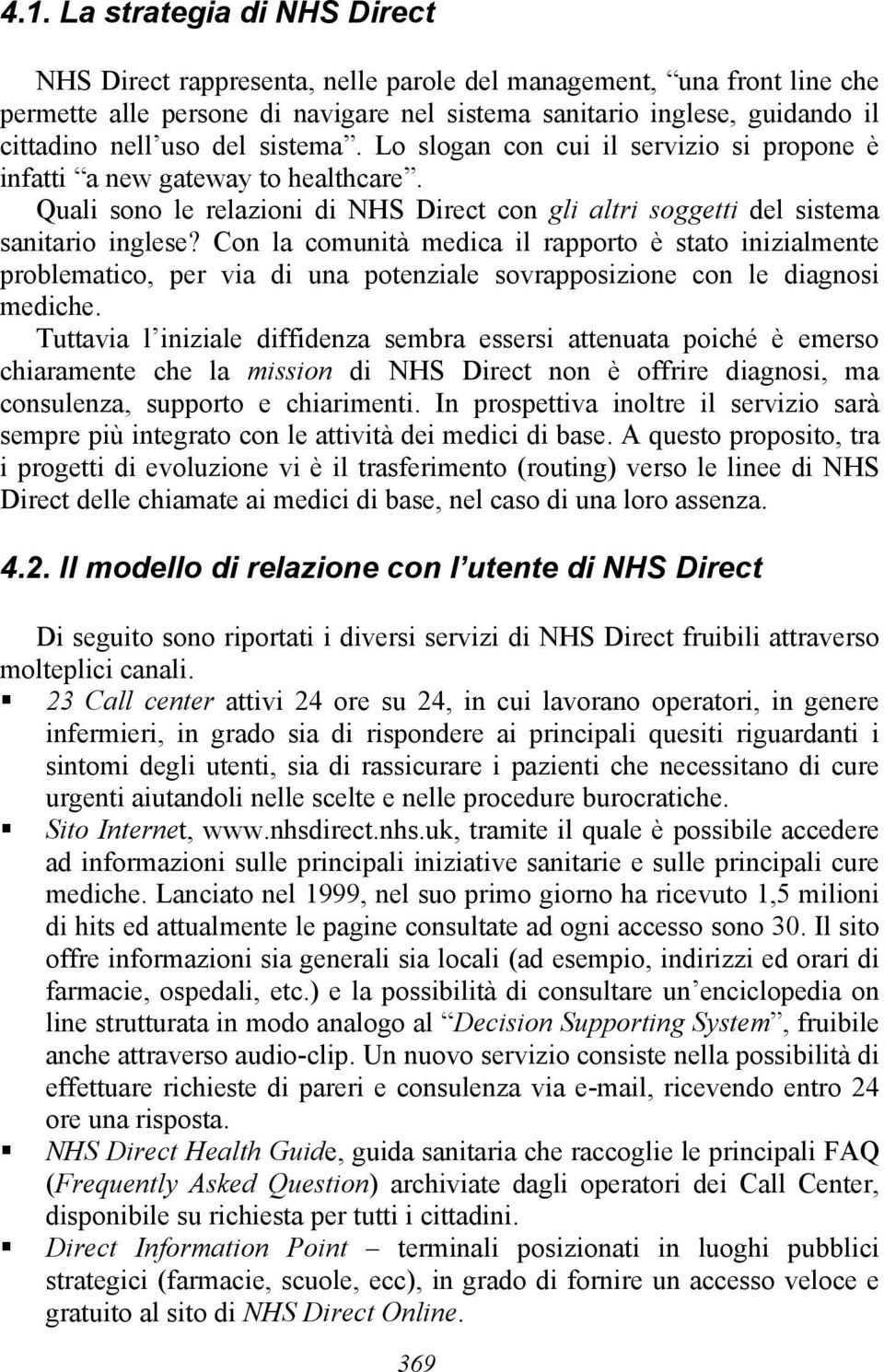 Con la comunità medica il rapporto è stato inizialmente problematico, per via di una potenziale sovrapposizione con le diagnosi mediche.