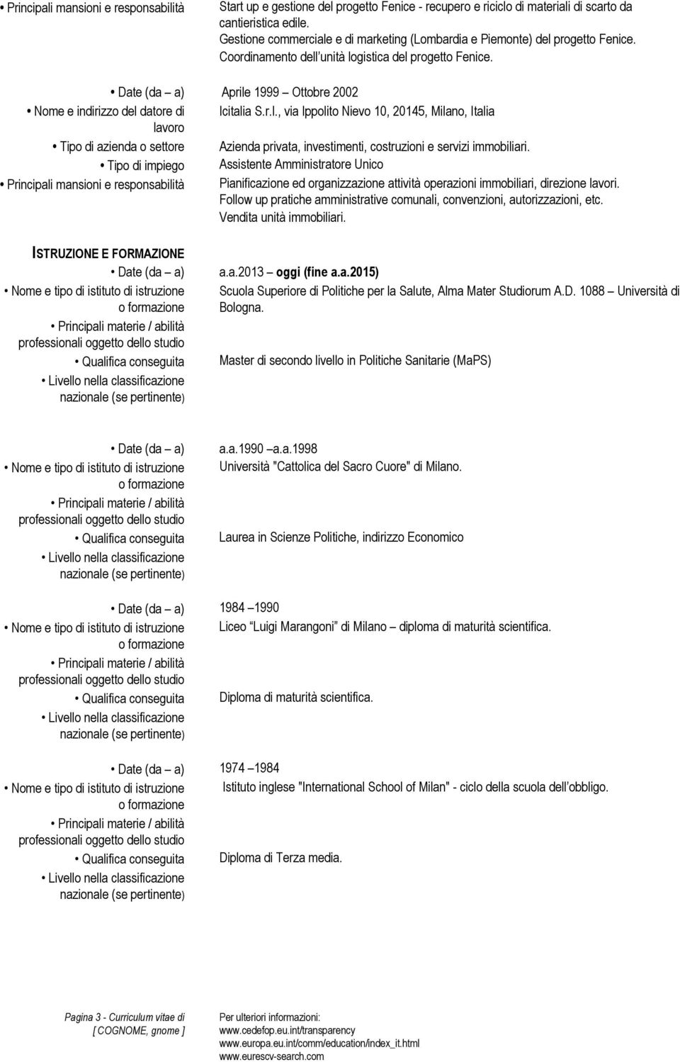 Aprile 1999 Ottobre 2002 Nome e indirizzo del datore di Icitalia S.r.l., via Ippolito Nievo 10, 20145, Milano, Italia Tipo di azienda o settore Azienda privata, investimenti, costruzioni e servizi immobiliari.