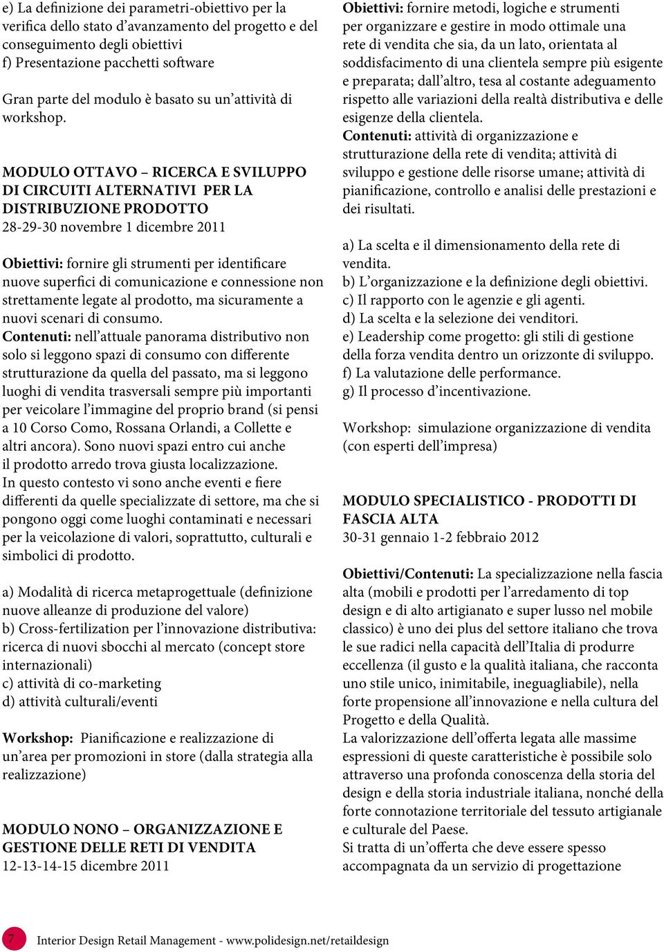 MODULO OTTAVO RICERCA E SVILUPPO DI CIRCUITI ALTERNATIVI PER LA DISTRIBUZIONE PRODOTTO 28-29-30 novembre 1 dicembre 2011 Obiettivi: fornire gli strumenti per identificare nuove superfici di