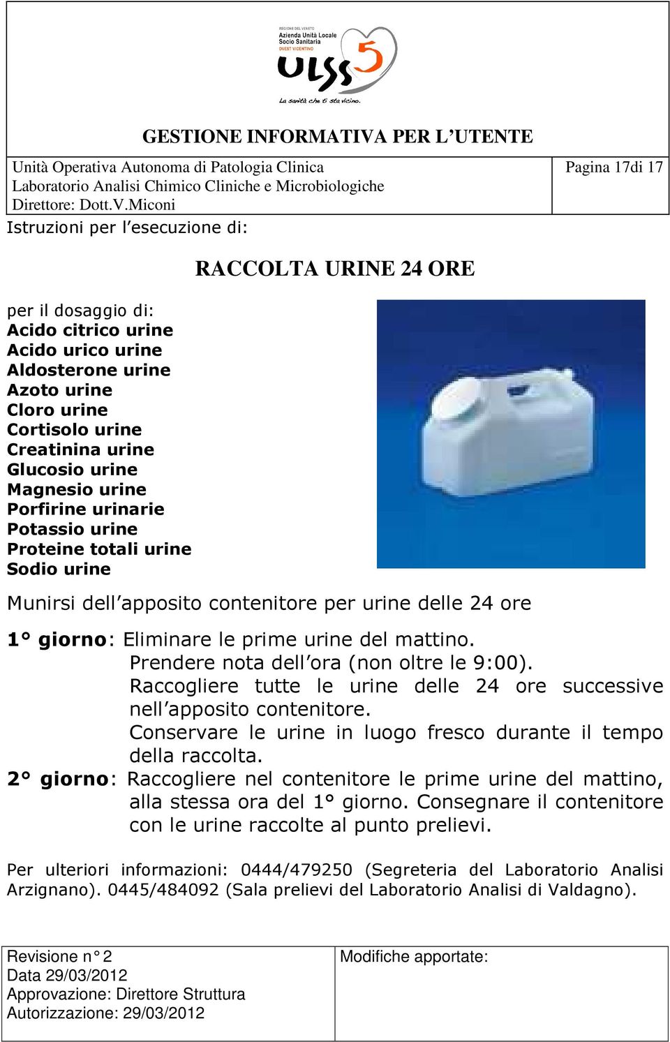 del mattino. Prendere nota dell ora (non oltre le 9:00). Raccogliere tutte le urine delle 24 ore successive nell apposito contenitore.