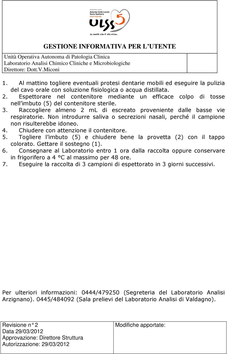 Non introdurre saliva o secrezioni nasali, perché il campione non risulterebbe idoneo. 4. Chiudere con attenzione il contenitore. 5.