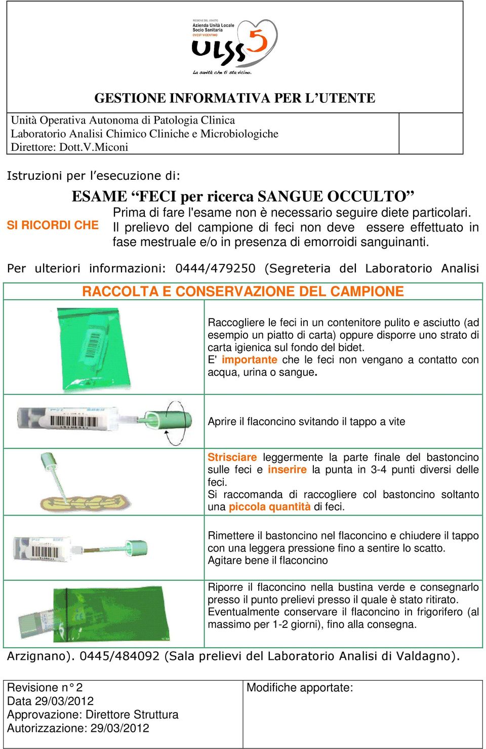 RACCOLTA E CONSERVAZIONE DEL CAMPIONE Raccogliere le feci in un contenitore pulito e asciutto (ad esempio un piatto di carta) oppure disporre uno strato di carta igienica sul fondo del bidet.