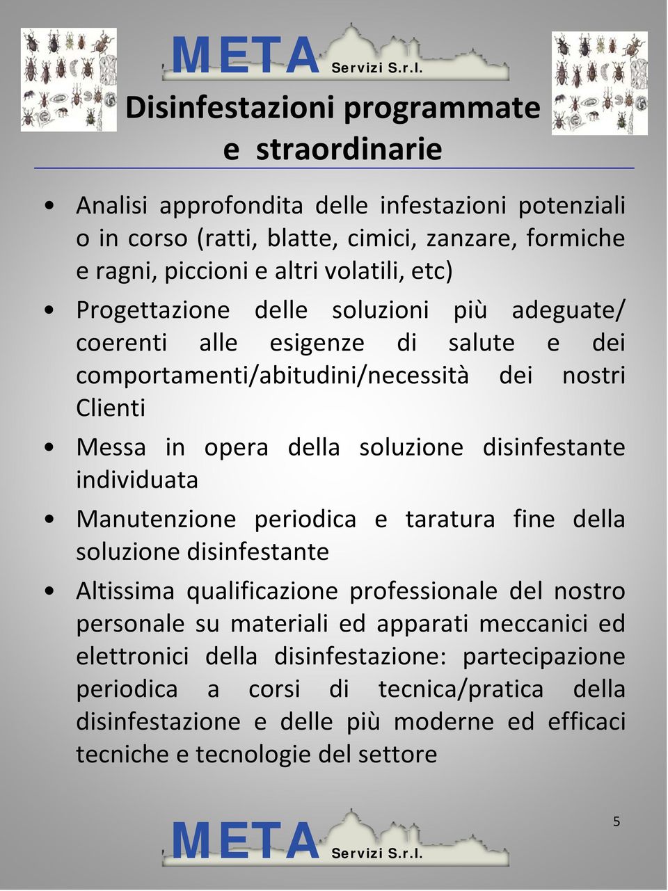 disinfestante individuata Manutenzione periodica e taratura fine della soluzione disinfestante Altissima qualificazione professionale del nostro personale su materiali ed apparati