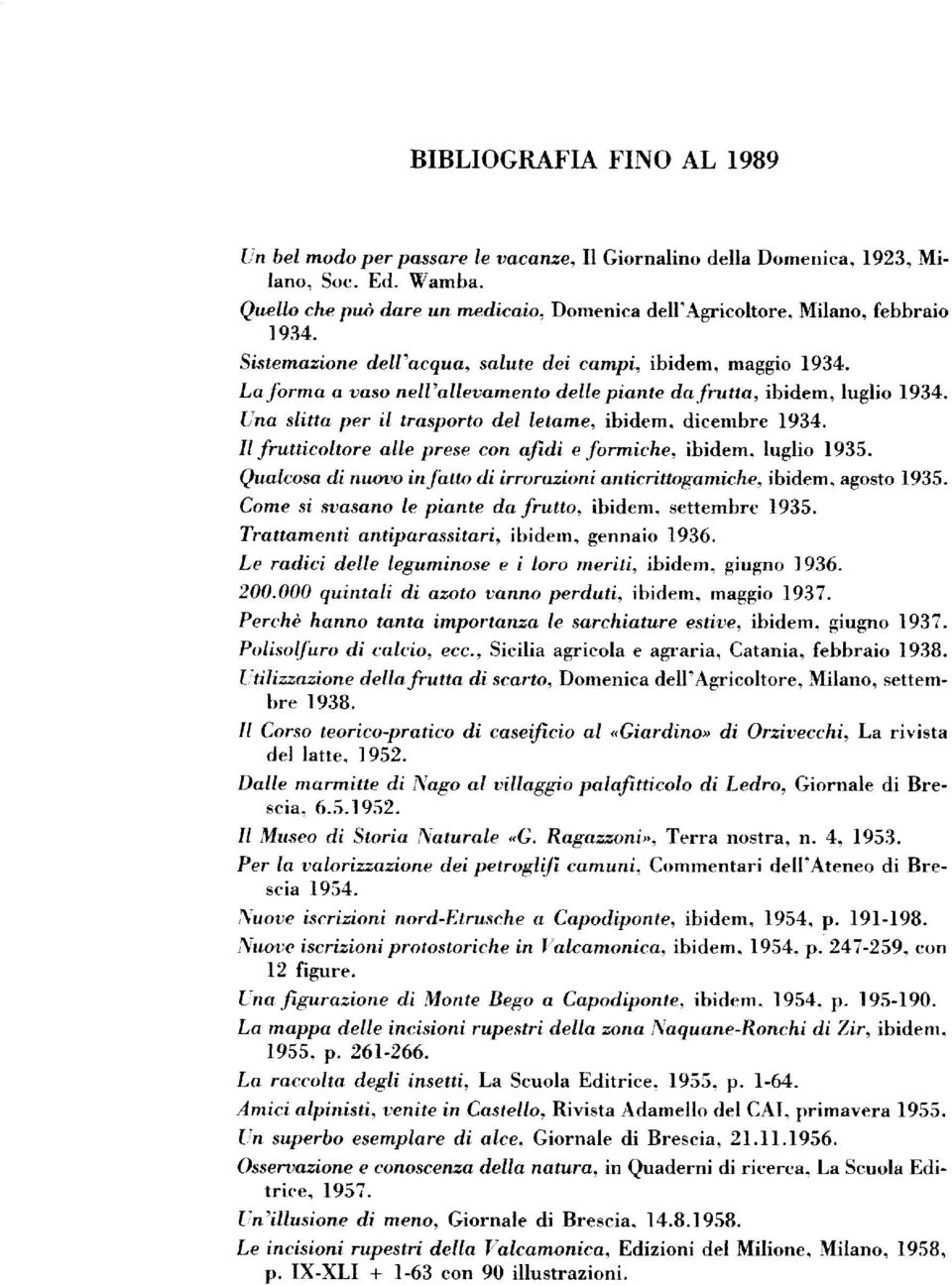 La forma a vaso nell'allevamento delle piante da-frutta, ibidem, luglio 1934. Cna slitta per il trasporto del letame, ibidem. dicembre 1934. Il frutticoltore alle prese con afidi e formiche, ibidem.