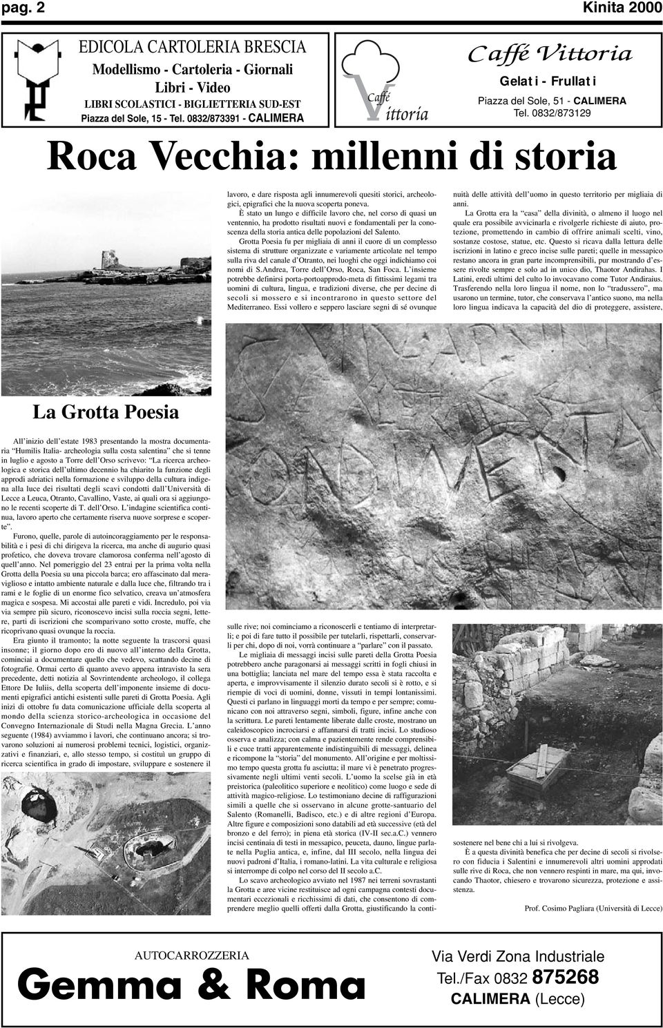 0832/873129 Roca Vecchia: millenni di storia lavoro, e dare risposta agli innumerevoli quesiti storici, archeologici, epigrafici che la nuova scoperta poneva.