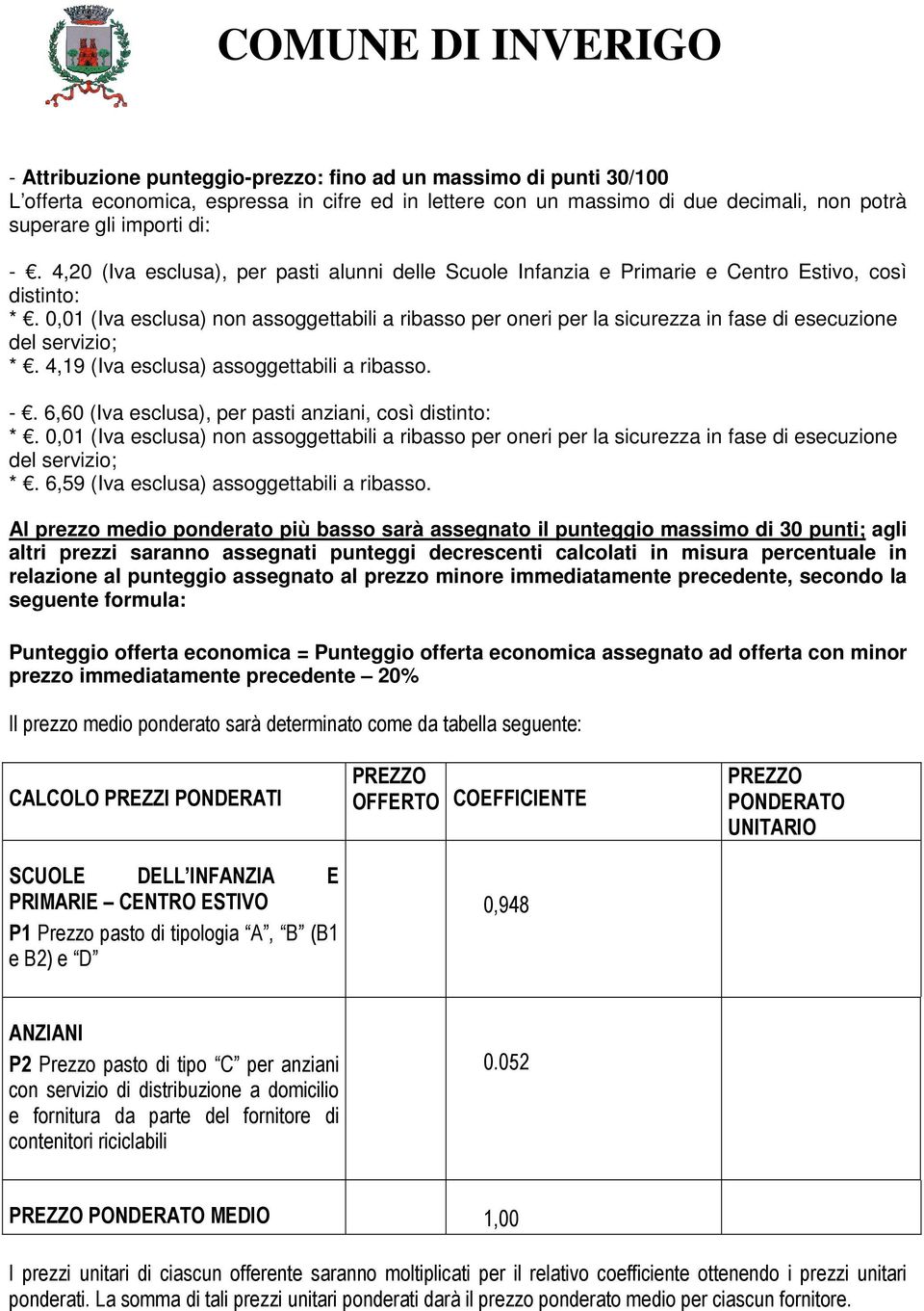 0,01 (Iva esclusa) non assoggettabili a ribasso per oneri per la sicurezza in fase di esecuzione del servizio; *. 4,19 (Iva esclusa) assoggettabili a ribasso. -.