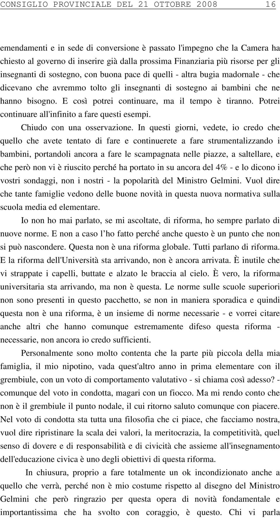 E così potrei continuare, ma il tempo è tiranno. Potrei continuare all'infinito a fare questi esempi. Chiudo con una osservazione.