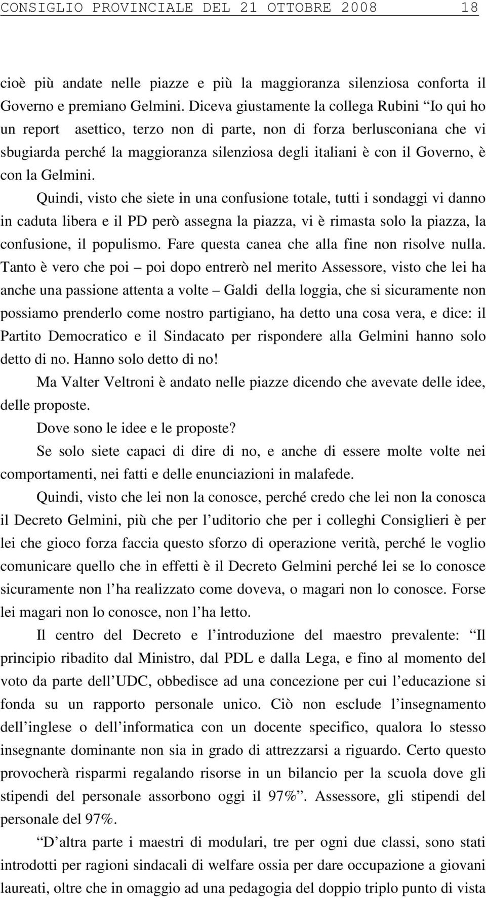 con la Gelmini. Quindi, visto che siete in una confusione totale, tutti i sondaggi vi danno in caduta libera e il PD però assegna la piazza, vi è rimasta solo la piazza, la confusione, il populismo.