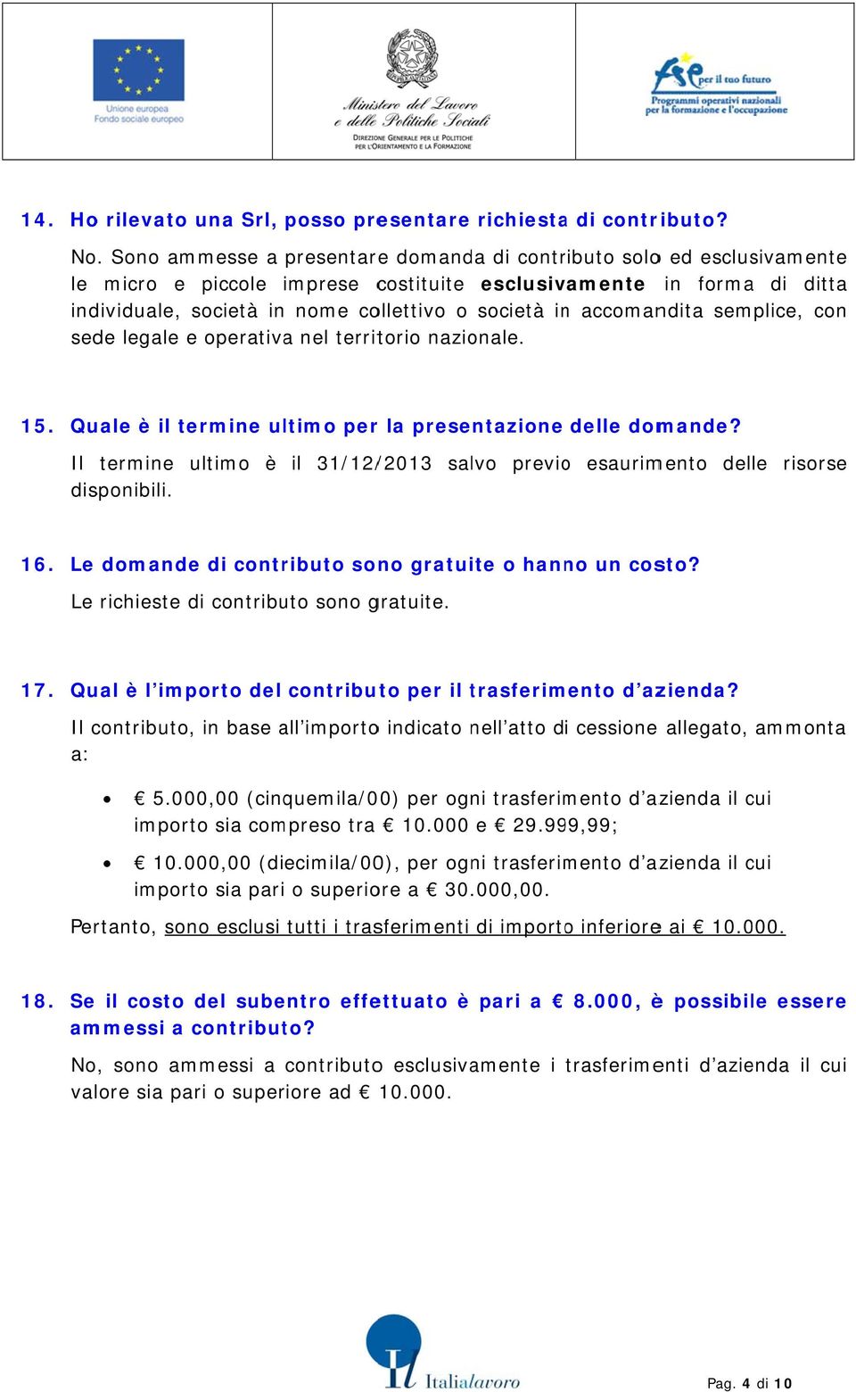 accomandita semplice, con sede legale e operativaa nel territorio nazionale. 15. Quale è il termine ultimo perr la presentazione delle domande? Il termine disponibili.