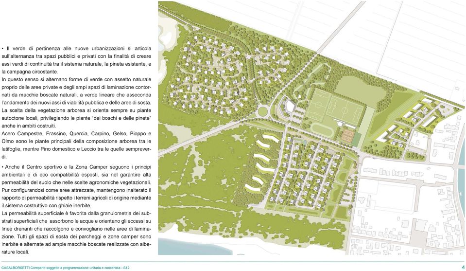 In questo senso si alternano forme di verde con assetto naturale proprio delle aree private e degli ampi spazi di laminazione contornati da macchie boscate naturali, a verde lineare che asseconda l