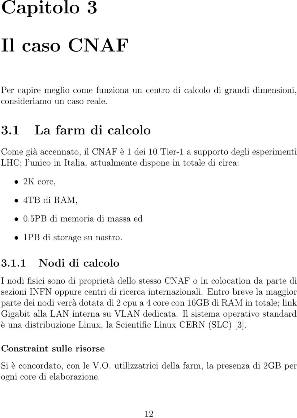 Entro breve la maggior parte dei nodi verrà dotata di 2 cpu a 4 core con 16GB di RAM in totale; link Gigabit alla LAN interna su VLAN dedicata.