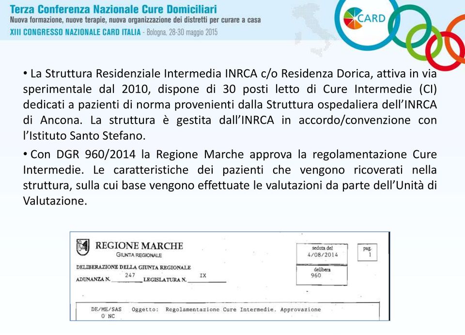 La struttura è gestita dall INRCA in accordo/convenzione con l Istituto Santo Stefano.
