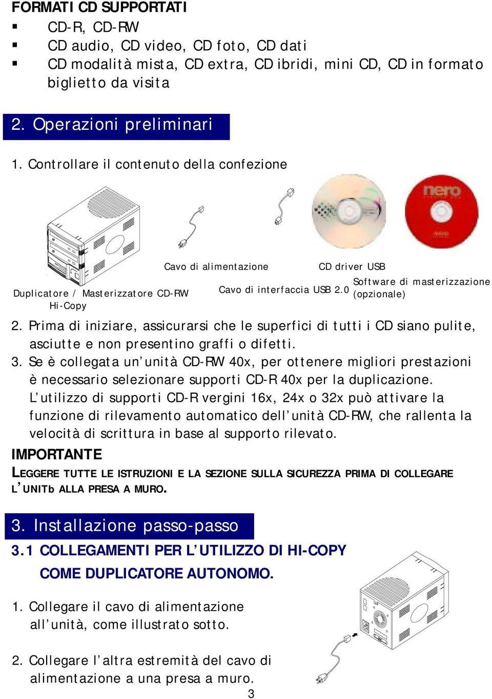 Prima di iniziare, assicurarsi che le superfici di tutti i CD siano pulite, asciutte e non presentino graffi o difetti. 3.